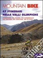 Mountain bike. 47 itinerari nelle valli olimpiche. Ediz. illustrata libro