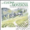 La cucina contemporanea di montagna. Ediz. illustrata libro