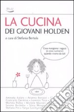 La cucina dei giovani Holden. Cosa mangiano i ragazzi (e cosa cucinano) quando vivono da soli libro