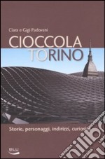 Cioccolatorino. Storie, personaggi, indirizzi, curiosità libro