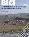 Bici. 50 itinerari per cicloturisti in provincia di Cuneo libro di Tichy Aldo