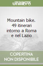 Mountain bike. 49 itinerari intorno a Roma e nel Lazio libro