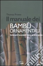 Il Manuale dei bambù ornamentali. Coltivarli facendoli stare al loro posto libro