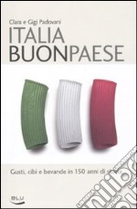 Italia buon paese. Gusti, cibi e bevande in 150 anni di storia libro