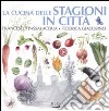 La cucina delle stagioni in città libro