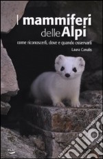 I mammiferi delle Alpi. Come riconoscerli, dove e quando osservarli