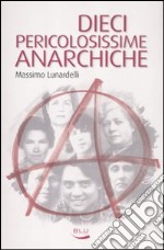 Dieci pericolosissime anarchiche libro