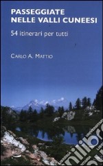 Passeggiate nelle valli cuneesi. 54 itinerari per tutti