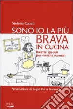 Sono io la più brava in cucina. Ricette speciali per cuoche normali libro