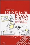 Sono io la più brava in cucina. Ricette speciali per cuoche normali libro di Capati Stefania