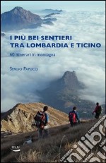 I piu bei sentieri tra Lombardia e Ticino. 60 itinerari in montagna libro