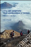 I piu bei sentieri tra Lombardia e Ticino. 60 itinerari in montagna libro