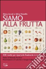 Siamo alla frutta. 400 ricette per riportarla finalmente in tavola libro