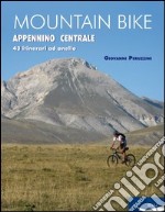 Mountain bike. Appennino centrale. 43 itinerari ad anello tra Marche, Umbria, Abruzzi. Ediz. illustrata libro