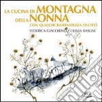 La cucina di montagna della nonna con qualche raffinatezza di città libro