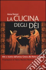 La cucina degli dei. Miti e ricette dall'antica Grecia alla Roma imperiale libro