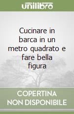 Cucinare in barca in un metro quadrato e fare bella figura