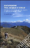 Escursioni tra acqua e cielo. 55 itinerari e 4 trekking per tutti intorno ai laghi tra Lombardia e Ticino. Ediz. illustrata libro