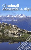 Gli animali domestici delle Alpi. Ediz. a colori libro