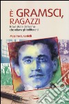 È Gramsci, ragazzi. Breve storia dell'uomo che odiava gli indifferenti libro di Lunardelli Massimo