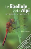 Le libellule delle Alpi. Come riconoscerle, dove e quando osservarle. Ediz. a colori libro