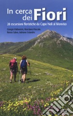 In cerca dei fiori. 28 escursioni floristiche da Capo Noli al Monviso