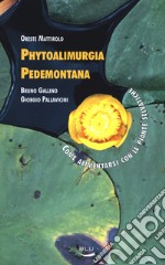 Phytoalimurgia pedemontana. Come alimentarsi con le piante selvatiche. Ediz. illustrata