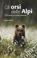 Gli orsi delle Alpi. Chi sono e come vivono libro