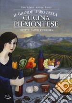 Il grande libro della cucina piemontese. Ricette, saperi, curiosità libro