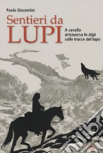 Sentieri da lupi. A cavallo attraverso le Alpi sulle tracce del lupo libro