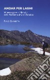 Andar per laghi. 56 passeggiate a 196 laghi dalle Marittime al Gran Paradiso libro