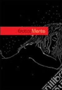 EroticaMente. Ediz. illustrata libro