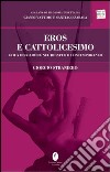 Eros e cattolicesimo. Etica dell'amore nel dibattito contemporaneo libro