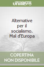 Alternative per il socialismo. Mal d'Europa libro