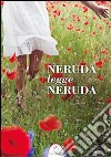 Neruda legge Neruda. Testo spagnolo a fronte. Ediz. bilingue. Con CD Audio libro