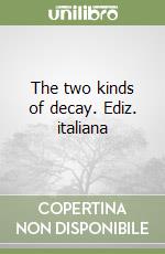 The two kinds of decay. Ediz. italiana libro