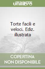 Torte facili e veloci. Ediz. illustrata libro