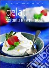 Gelati sorbetti e semifreddi. Ediz. illustrata libro