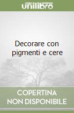 Decorare con pigmenti e cere libro