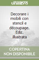 Decorare i mobili con stencil e découpage. Ediz. illustrata libro