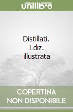 Distillati. Ediz. illustrata libro