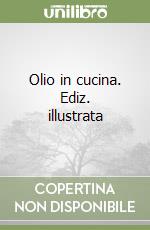 Olio in cucina. Ediz. illustrata libro