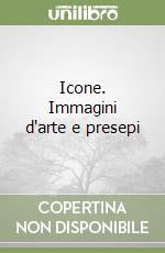 Icone. Immagini d'arte e presepi libro