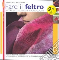 Fare il feltro. Attrezzi, tecniche e creazioni libro