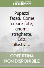 Pupazzi fatati. Come creare fate; gnomi; streghette. Ediz. illustrata libro