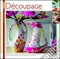Découpage. Tecniche base e nuove tendenze. Ediz. illustrata libro
