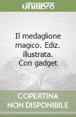 Il medaglione magico. Ediz. illustrata. Con gadget libro