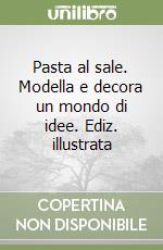 Pasta al sale. Modella e decora un mondo di idee. Ediz. illustrata libro