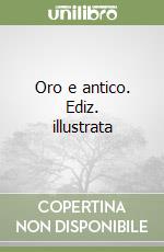 Oro e antico. Ediz. illustrata