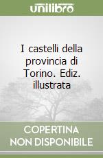 I castelli della provincia di Torino. Ediz. illustrata